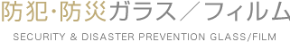 防犯・防災ガラス（フィルム）